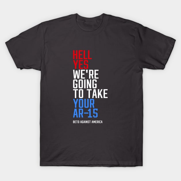 Beto AGAINST America HELL YES AR-15 T-Shirt by erock